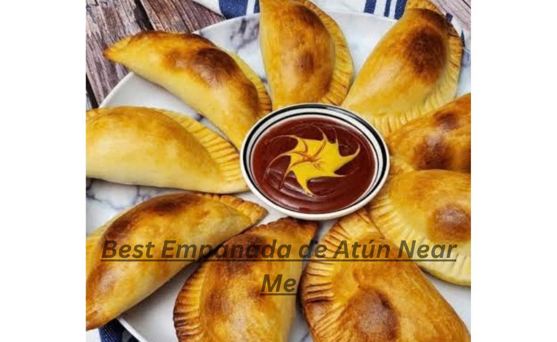 Best Empanada de Atún Near Me: A Complete Guide to Finding Delicious Tuna Empanadas